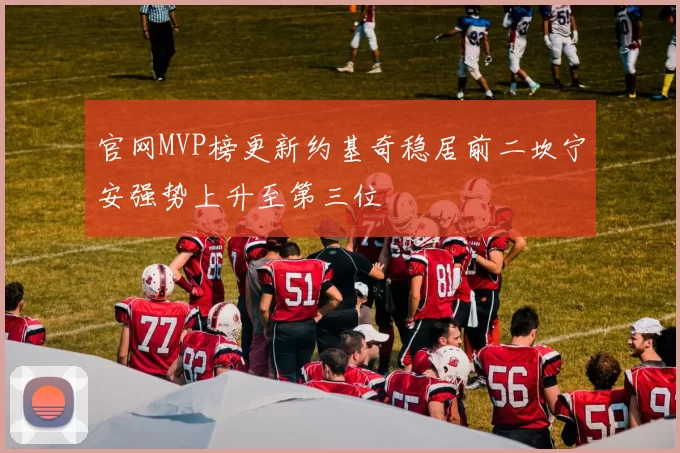官网MVP榜更新约基奇稳居前二坎宁安强势上升至第三位