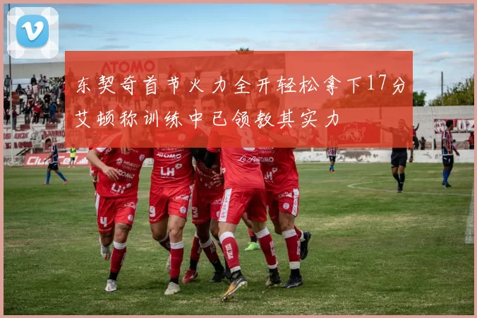 东契奇首节火力全开轻松拿下17分艾顿称训练中已领教其实力